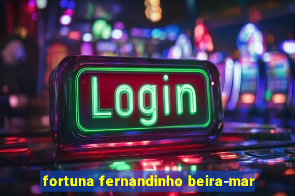 fortuna fernandinho beira-mar