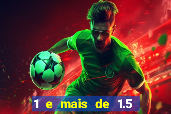 1 e mais de 1.5 o que significa