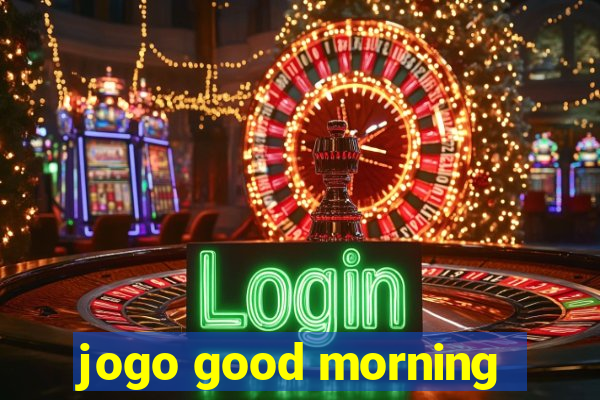 jogo good morning