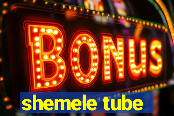 shemele tube