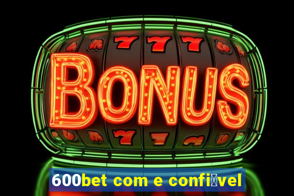 600bet com e confi谩vel
