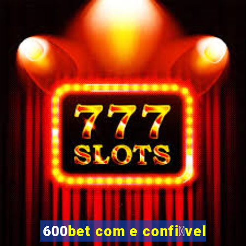 600bet com e confi谩vel