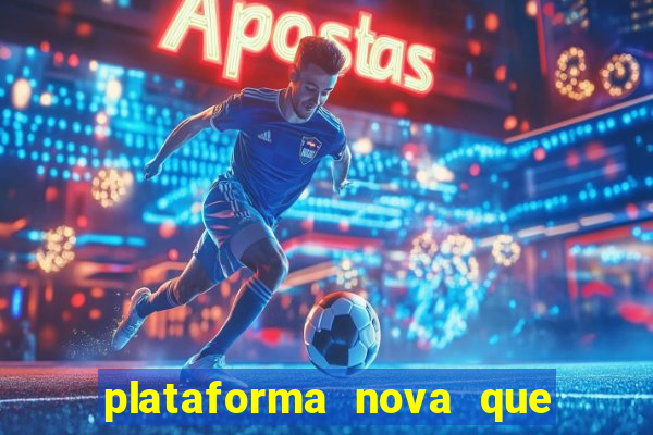 plataforma nova que ta pagando