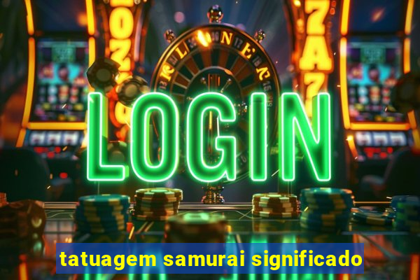 tatuagem samurai significado