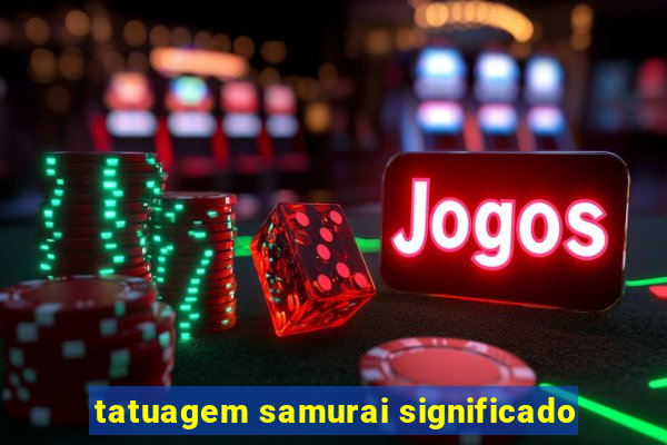 tatuagem samurai significado
