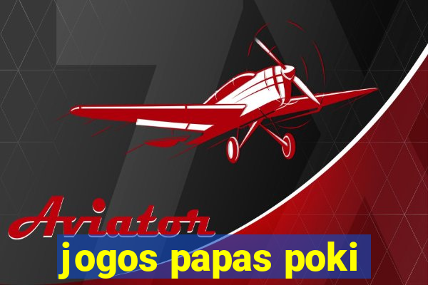 jogos papas poki