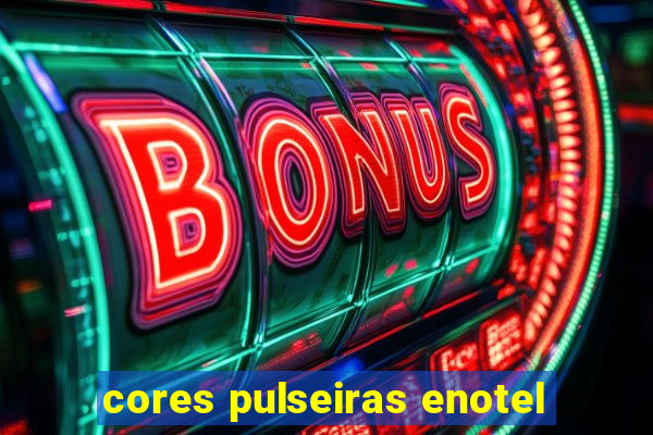 cores pulseiras enotel