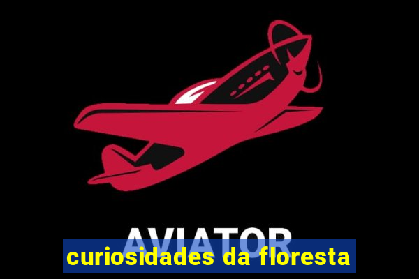 curiosidades da floresta