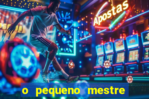 o pequeno mestre frases o pequeno mestre mensagens