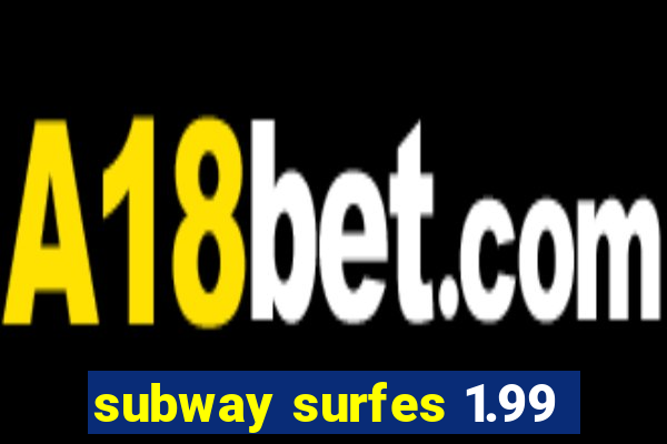 subway surfes 1.99