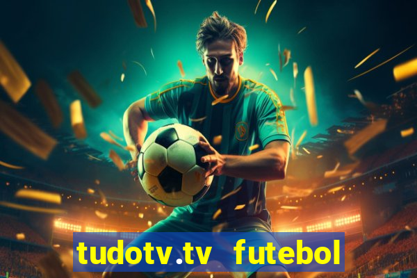 tudotv.tv futebol ao vivo
