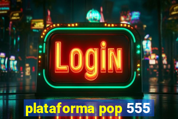 plataforma pop 555