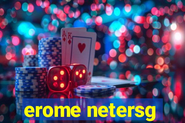 erome netersg