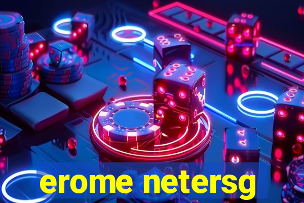 erome netersg