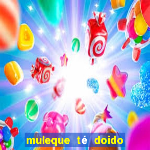 muleque té doido 4 o filme completo dublado online