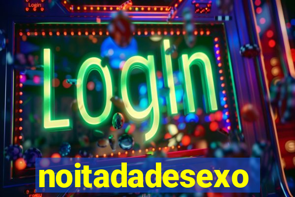 noitadadesexo