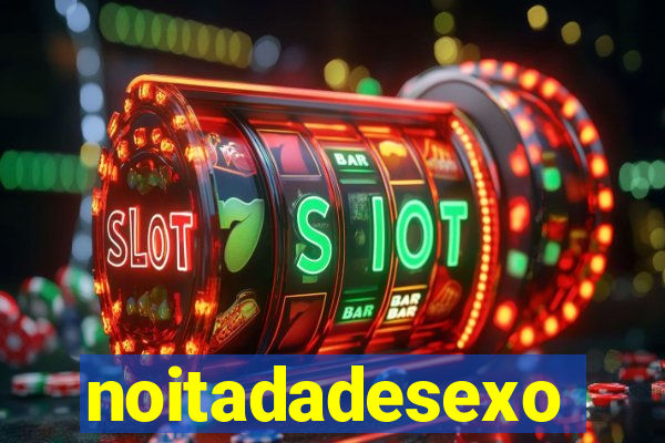 noitadadesexo