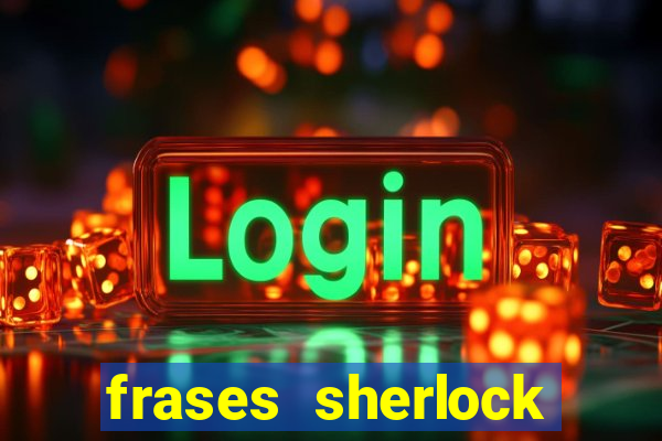 frases sherlock holmes um estudo em vermelho