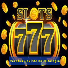 zerofuku existe na mitologia