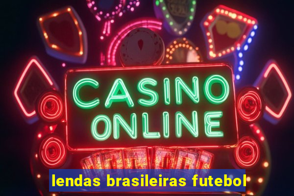 lendas brasileiras futebol