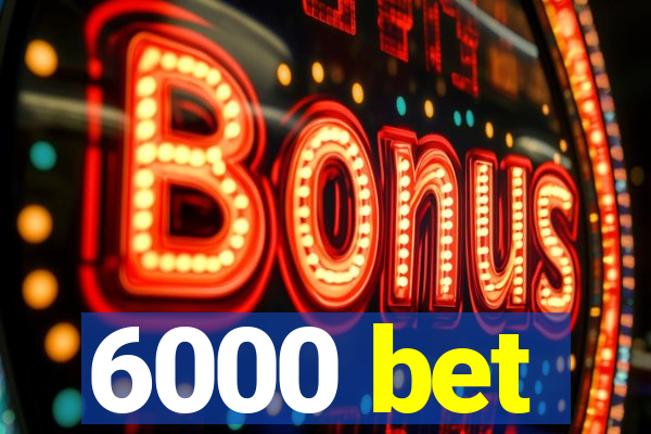 6000 bet