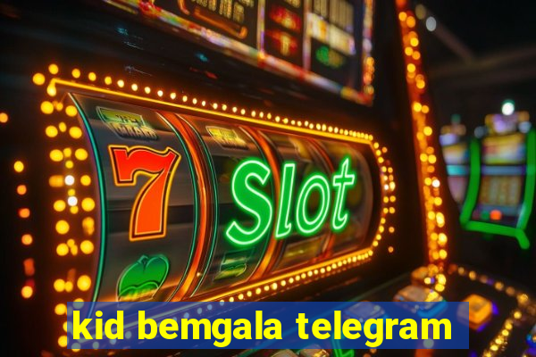kid bemgala telegram