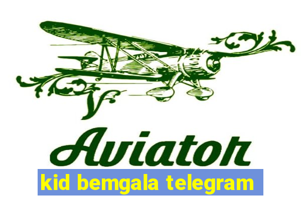 kid bemgala telegram
