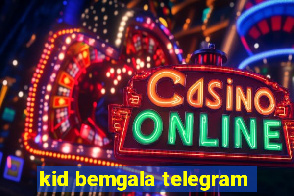kid bemgala telegram