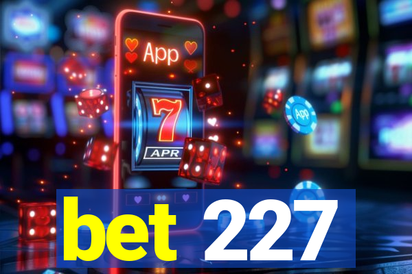 bet 227