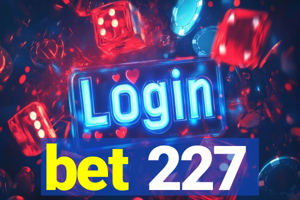 bet 227