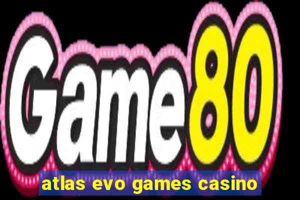 atlas evo games casino