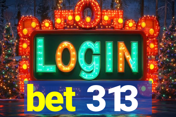 bet 313