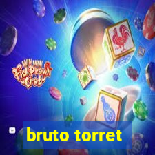 bruto torret