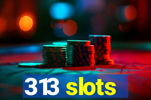 313 slots