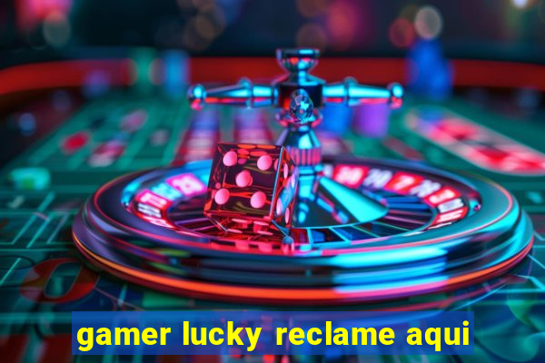 gamer lucky reclame aqui