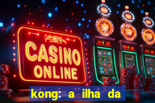 kong: a ilha da caveira filme completo dublado mega filmes