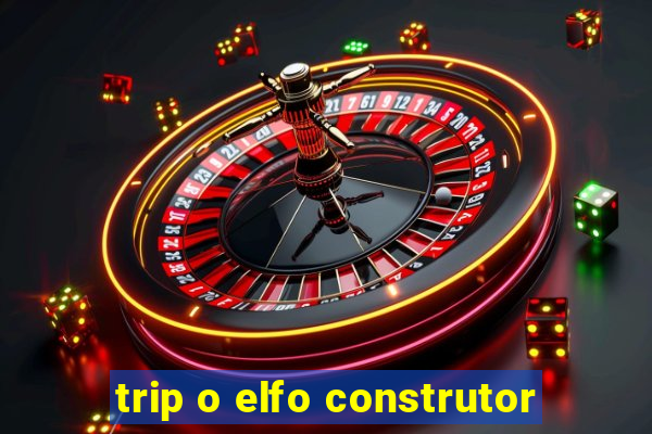 trip o elfo construtor
