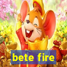 bete fire