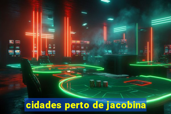 cidades perto de jacobina