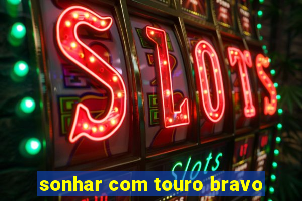sonhar com touro bravo
