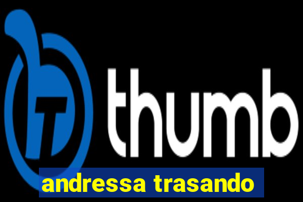 andressa trasando