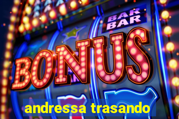 andressa trasando