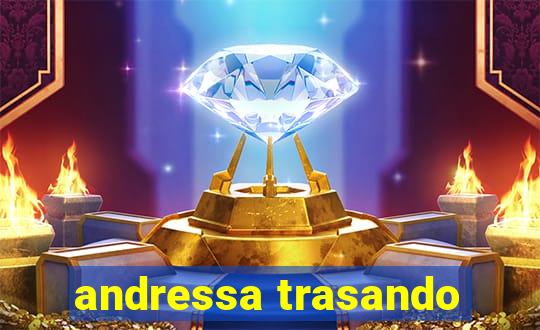 andressa trasando