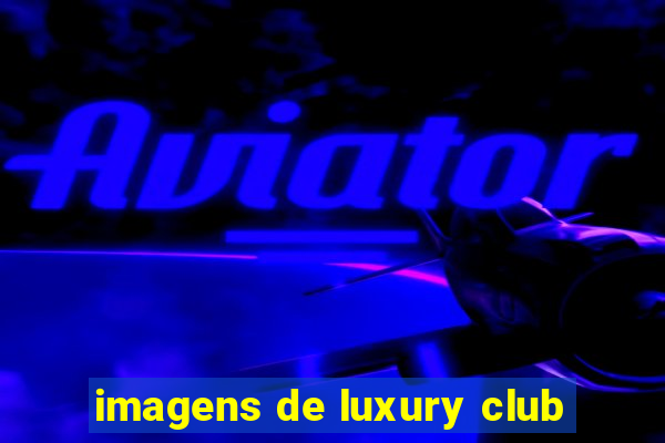 imagens de luxury club
