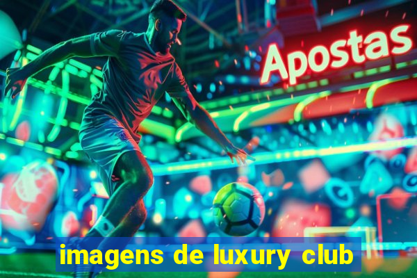 imagens de luxury club