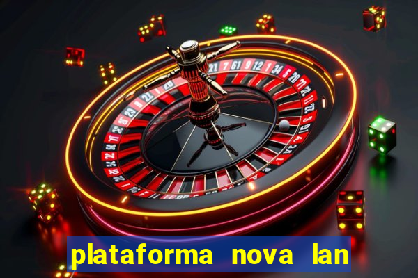 plataforma nova lan  ada hoje 2024