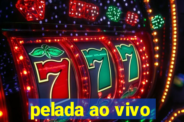 pelada ao vivo