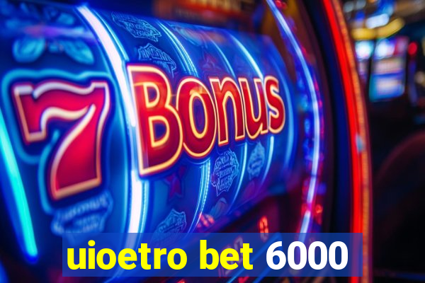 uioetro bet 6000