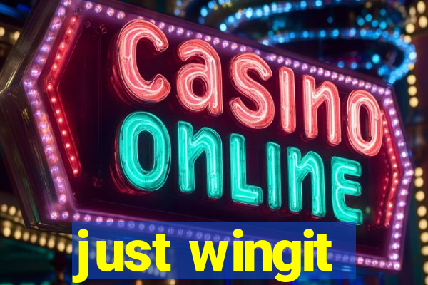 just wingit