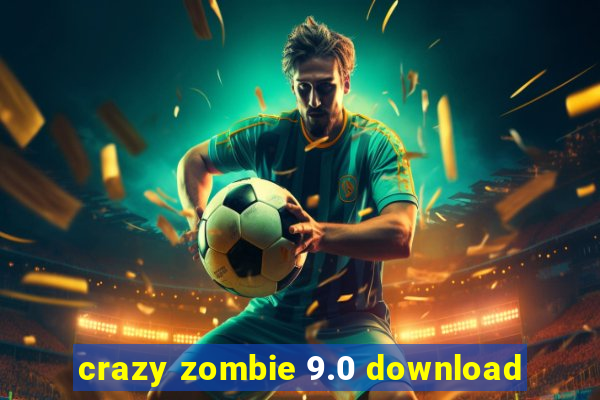 crazy zombie 9.0 download